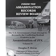 Inside the Assassination Records Review Board: The U.S. Government's Final Attempt to Reconcile the Conflicting Medical Evidence in the Assassination of JFK by Douglas P. Horne (2009-11-24)