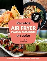 Recetas air fryer platos asiáticos en color: Libro de recetas air fryer español con 100 recetas de comida asiática: japonesa, coreana, china, vietnamita... (Spanish Edition) B0F61PF7LR Book Cover