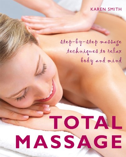Total Massage: Step-by-Step Massage Techniques to Relax Body and Mind ...