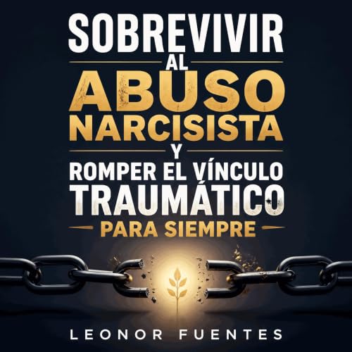 Sobrevivir al abuso narcisista y romper el v&iacute;nculo traum&aacute;tico para siempre cover art