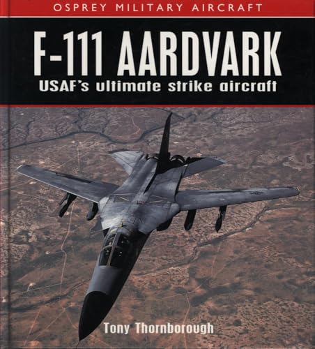 F-111 Aardvark: USAF's Ultimate Strike Aircraft (Osprey Military Aircraft)
