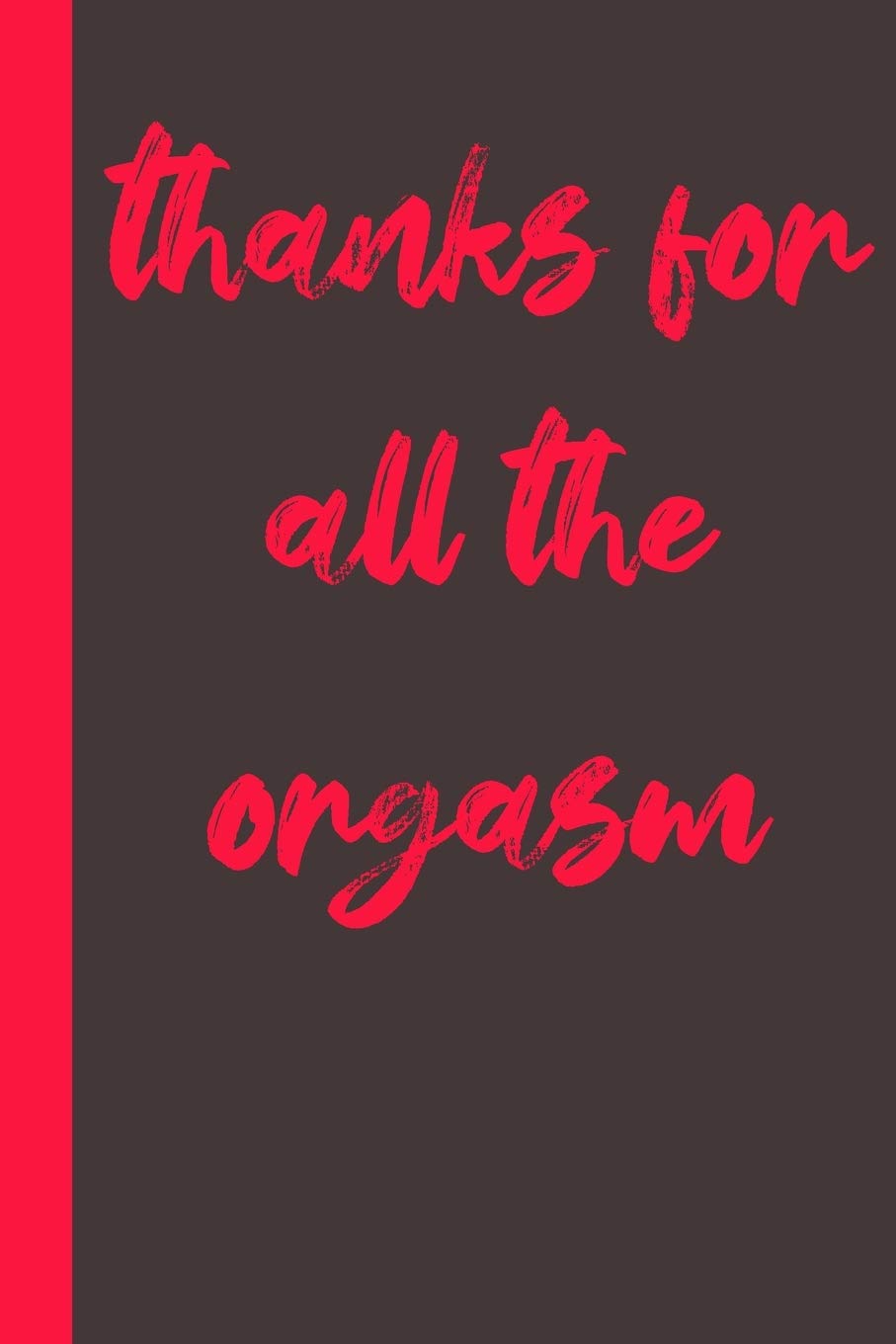 thanks for all the orgasm: Gag Gifts Creative Flirty Romantic Novelty | Perfect Presents Idea To Say Happy Valentines Day For Wife, Him,Or Her, Husband , Boyfriend