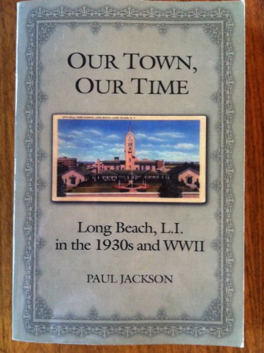OUR TOWN, OUR TIME: Long Beach, L.I., in the 1930s and WWII