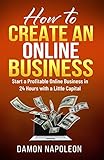 How to Create an Online Business : Start a Profitable Online Business in 24 Hours with a Little Capital (English Edition)