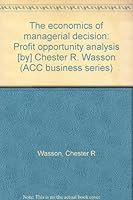 The economics of managerial decision: Profit opportunity analysis [by] Chester R. Wasson (ACC business series) B0006BMVYG Book Cover