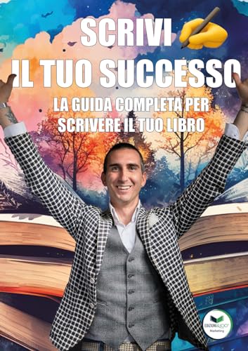 Scrivi il tuo successo: La guida completa per scrivere il tuo libro (Italian Edition)