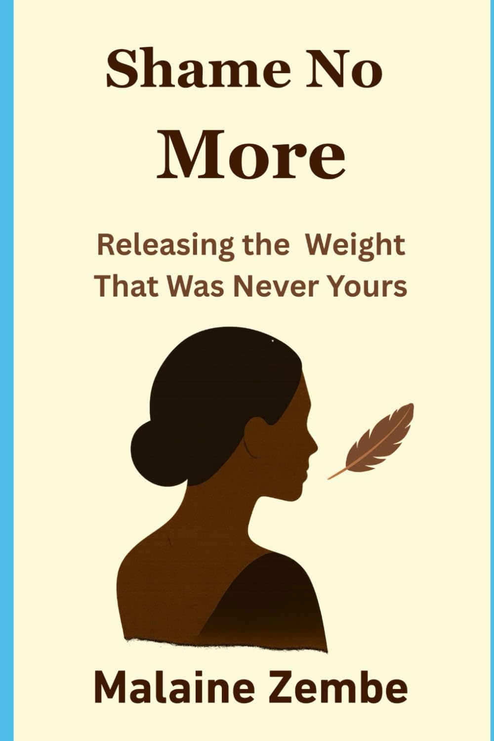 Shame No More: Releasing the Weight That Was Never Yours: A Memoir and Healing Guide for Women Who’ve Carried Too Much — From Silent Suffering to Radical Self-Acceptance