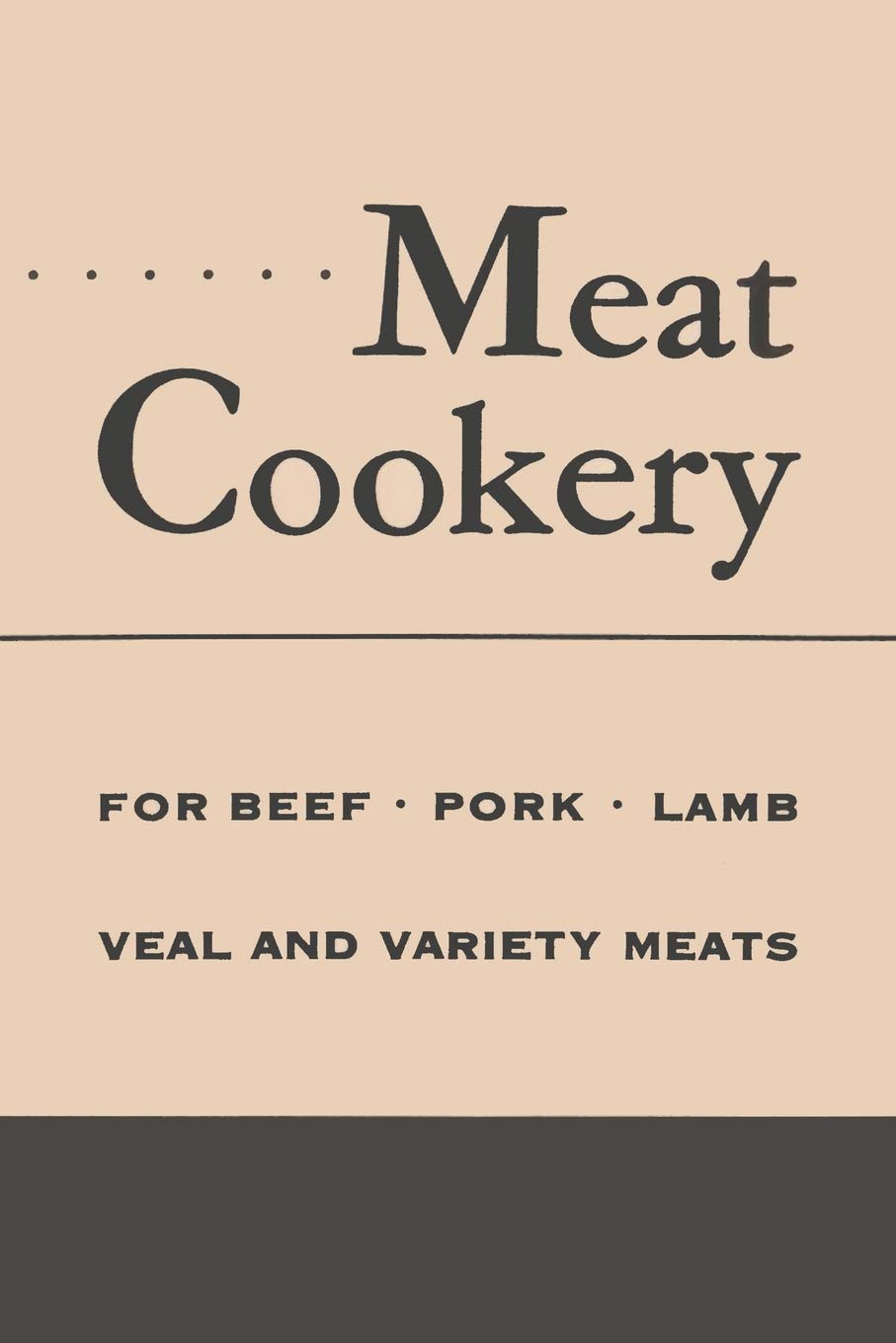 Meat Cookery: Classic Recipes and Preparations for Beef, Pork, Lamb, Veal and Variety Meats