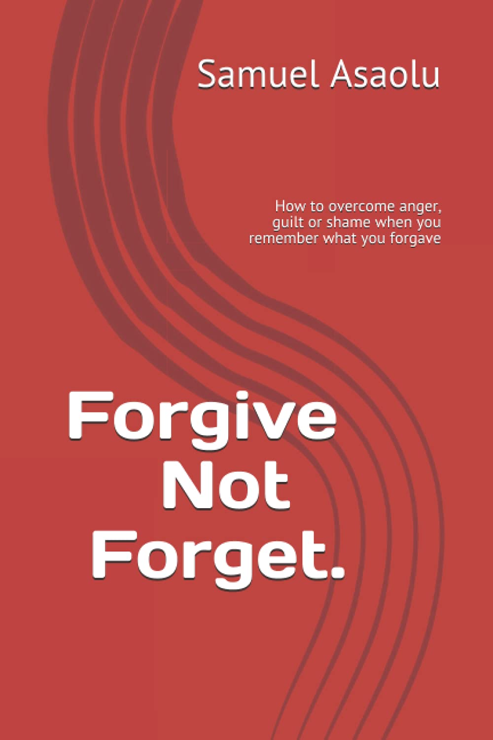 Forgive Not Forget.: How to overcome anger, guilt or shame when you remember what you forgave (Christian must know Series)