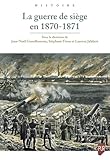 guerre 1870 normandie  La guerre de siège en 1870-1871