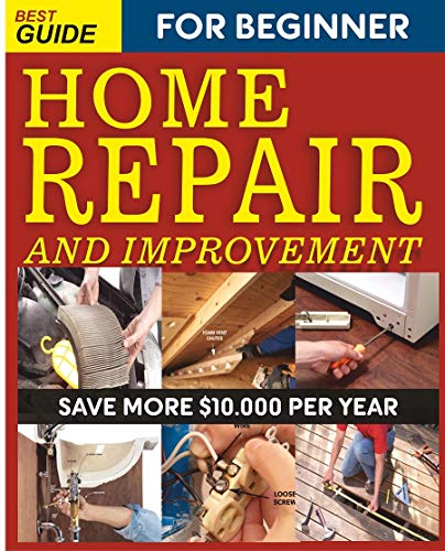 HOME REPAIR AND IMPROVEMENT FOR BEGINNERS: PROVEN SAVINGS OF $ 10.000 PER YEAR