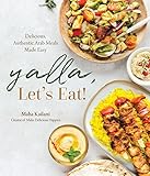 Yalla, Let’s Eat!: Delicious, Authentic Arab Meals Made Easy