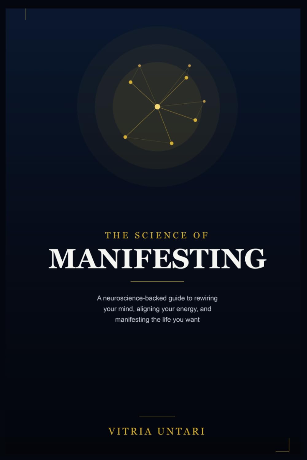 The Science of Manifesting: A Neuroscience-Backed Guide to Rewiring Your Mind, Aligning Your Energy, and Manifesting the Life You Want