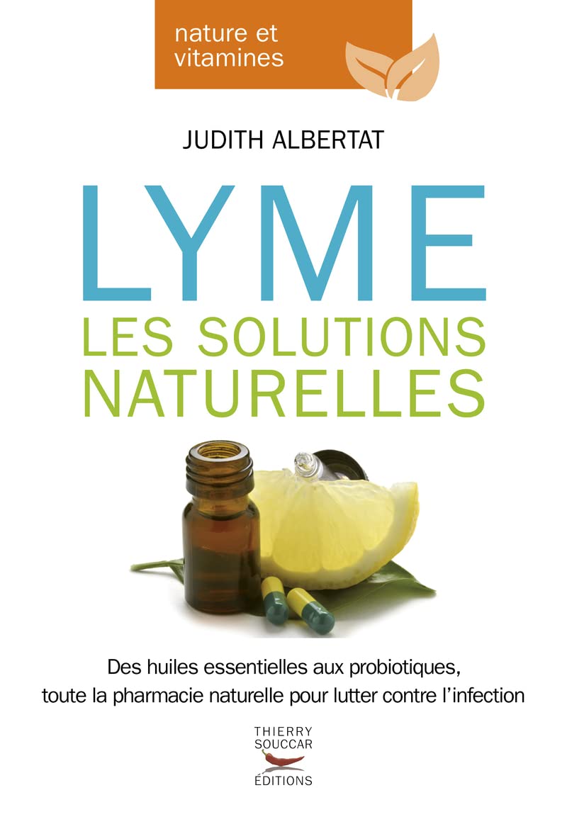 Lyme, les solutions naturelles: Des huiles essentielles aux probiotiques, toute la pharmacie naturelle