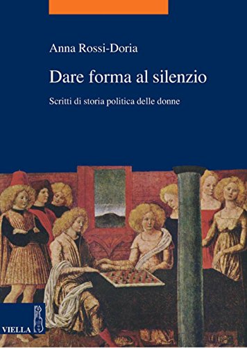 Dare forma al silenzio: Scritti di storia politica delle donne (La storia. Temi Vol. 6) Dare forma al silenzio: Scritti di storia politica delle donne (La storia. Temi Vol. 6)