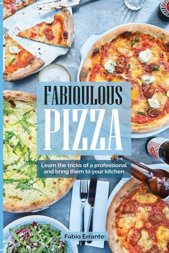 Fabioulous Pizza: Learn the tricks of a professional and bring them to your kitchen
