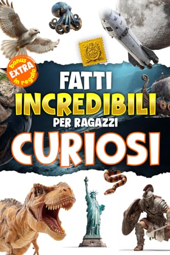 Fatti incredibili per ragazzi curiosi: storie sorprendenti che stimolano l’intelligenza, accendono la curiosità e rendono l’apprendimento un gioco da ragazzi
