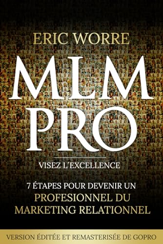 MLM Pro: Visez l'excellence: 7 étapes pour devenir un professionnel du marketing relationnel (VERSION ÉDITÉE ET REMASTERISÉE DE GOPRO)