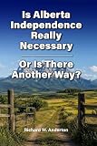 Is Alberta Independence Really Necessary — or is there Another Way?