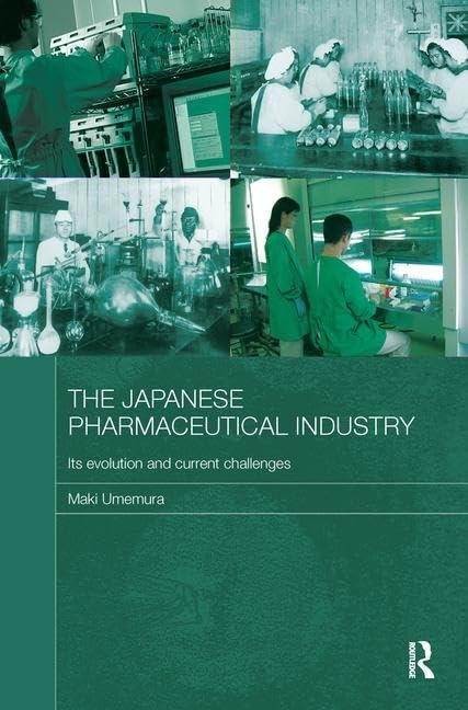 The Japanese Pharmaceutical Industry: Its Evolution and Current Challenges (Routledge Studies in the Growth Economies of Asia)