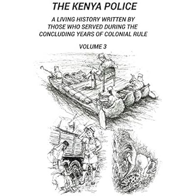 THE KENYA POLICE A LIVING HISTORY VOLUME 3