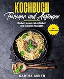 Kochbuch für Teenager und Anfänger: Kochen lernen mit einfachen und leckeren Rezepten