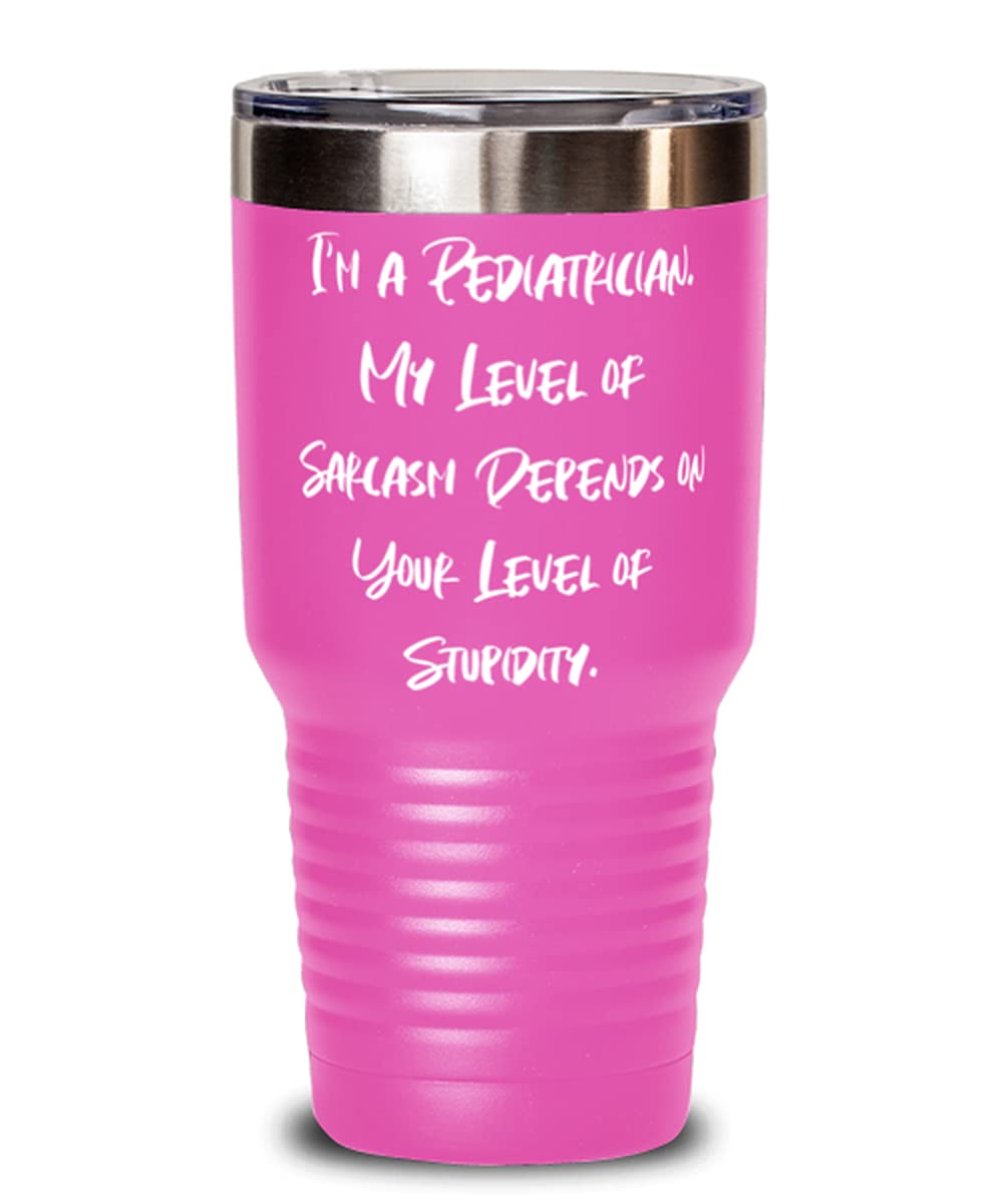 Inspirational Pediatrician, I'm a Pediatrician. My Level of Sarcasm Depends on Your Level, Graduation 30oz Tumbler For Pediatrician