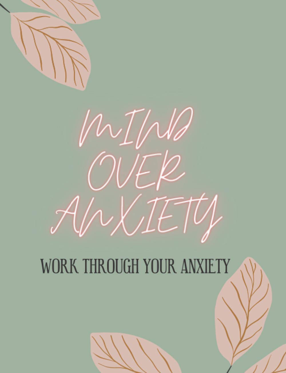 MIND OVER ANXIETY work through your anxiety.: Cbt workbook, depression and anxiety journal, guided journal, mind over mood Workbook, diary, tracker.