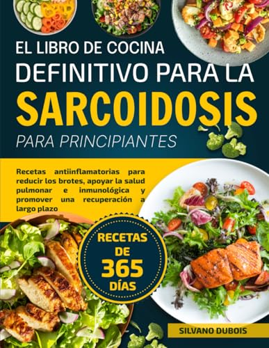 EL LIBRO DE COCINA DEFINITIVO PARA LA SARCOIDOSIS PARA PRINCIPIANTES: Recetas antiinflamatorias para reducir los brotes, apoyar la salud pulmonar e ... y promover una recuperación a largo plazo EL LIBRO DE COCINA DEFINITIVO PARA LA SARCOIDOSIS PARA PRINCIPIANTES: Recetas antiinflamatorias para reducir los brotes, apoyar la salud pulmonar e ... y promover una recuperación a largo plazo