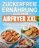 Zuckerfreie Ernährung aus dem Airfryer: Natürlich genießen ohne Zucker – einfache Airfryer-Rezepte für jeden Tag.