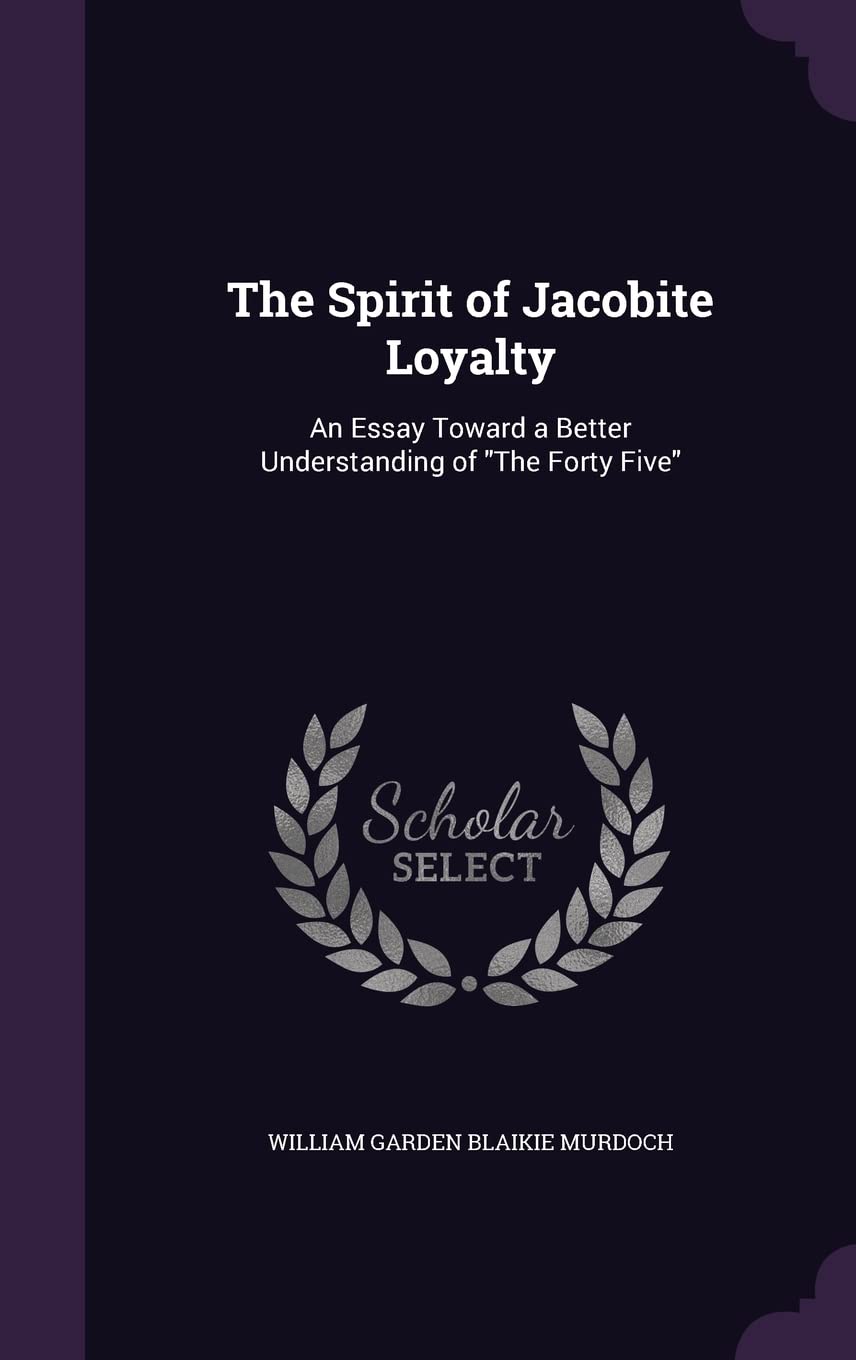 The Spirit of Jacobite Loyalty: An Essay Toward a Better Understanding of "The Forty Five"