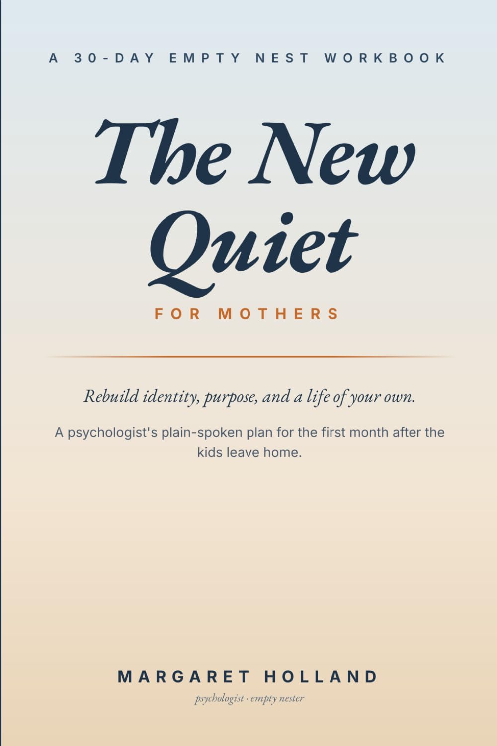 The New Quiet: A 30-Day Empty Nest Workbook for Mothers Rebuilding Identity, Purpose, and a Life of Their Own After the Last Goodbye