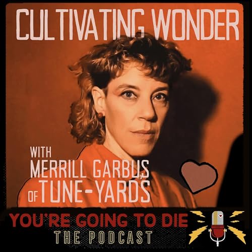 Cultivating Wonder w/Merrill Garbus of tUnE-yArDs