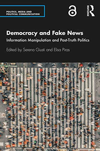 Democracy and Fake News: Information Manipulation and Post-Truth Politics (Politics, Media and Polit