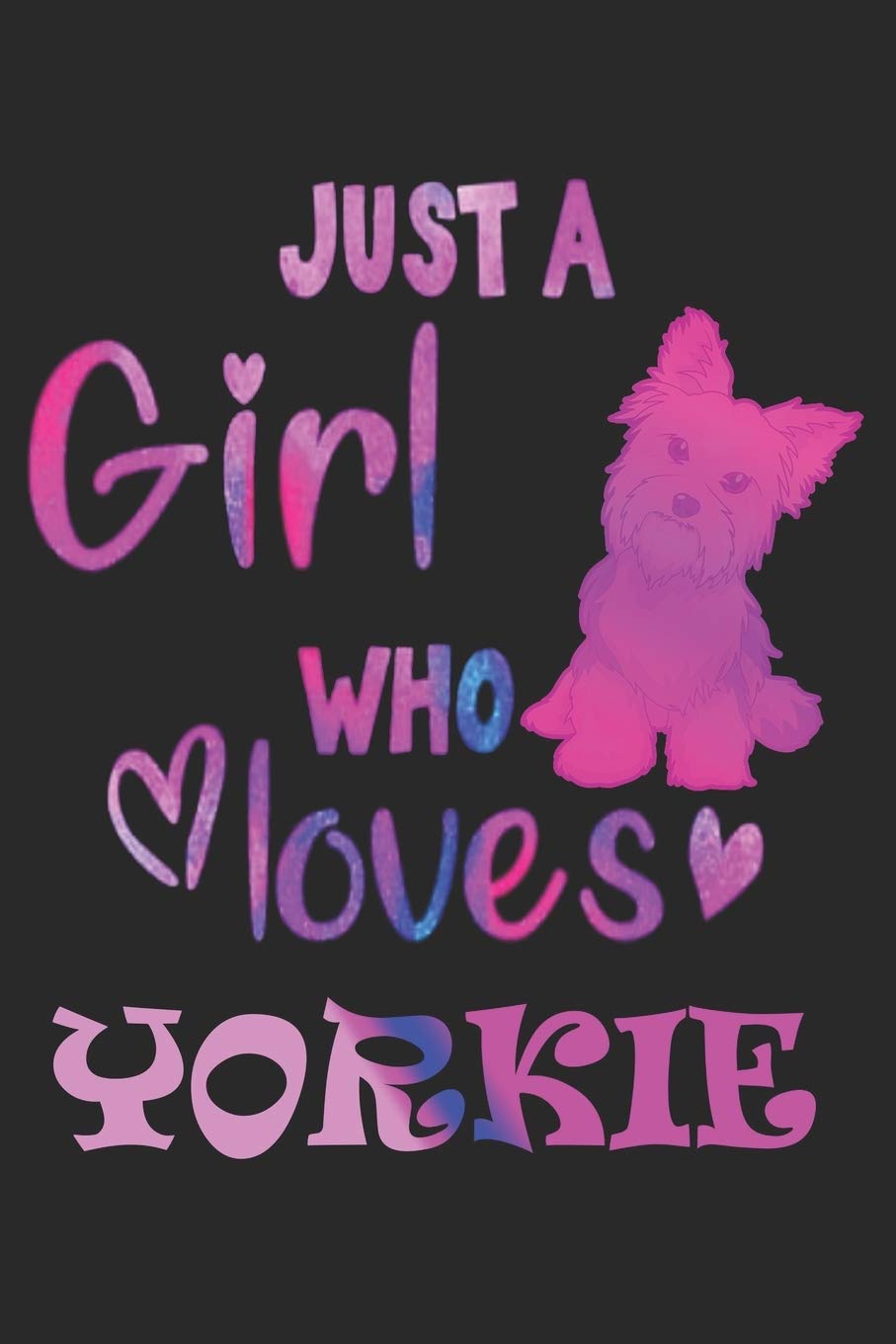 Just a Girl Who Loves Yorkies - Yorkie Gift Notebook/Journal 6x9 100 Pages: Just a Girl Who Loves Yorkies -Yorkies Gift Notebook