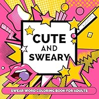 Cute and Sweary: Bold and Easy Swear Word Coloring Book for Adults (Sweary Coloring Books) B0D6K6QZY9 Book Cover