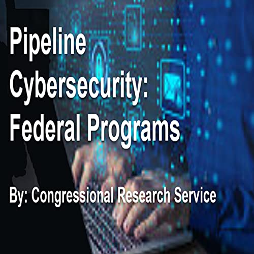 Pipeline Cybersecurity: Federal Programs: Congressional Research Service (English Edition)