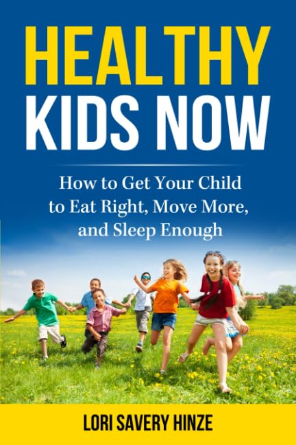 Healthy Kids Now: How to Get Your Child to Eat Right, Move More, and Sleep Enough