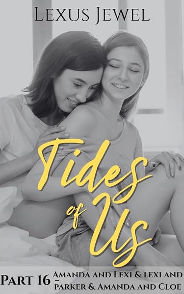 Cover of Tides of Us - PART 16 - Amanda and Lexi & Lexi and Parker & Amanda and Cloe (FF): A Steamy Ensemble-Cast Romance Series by Lexus Jewel