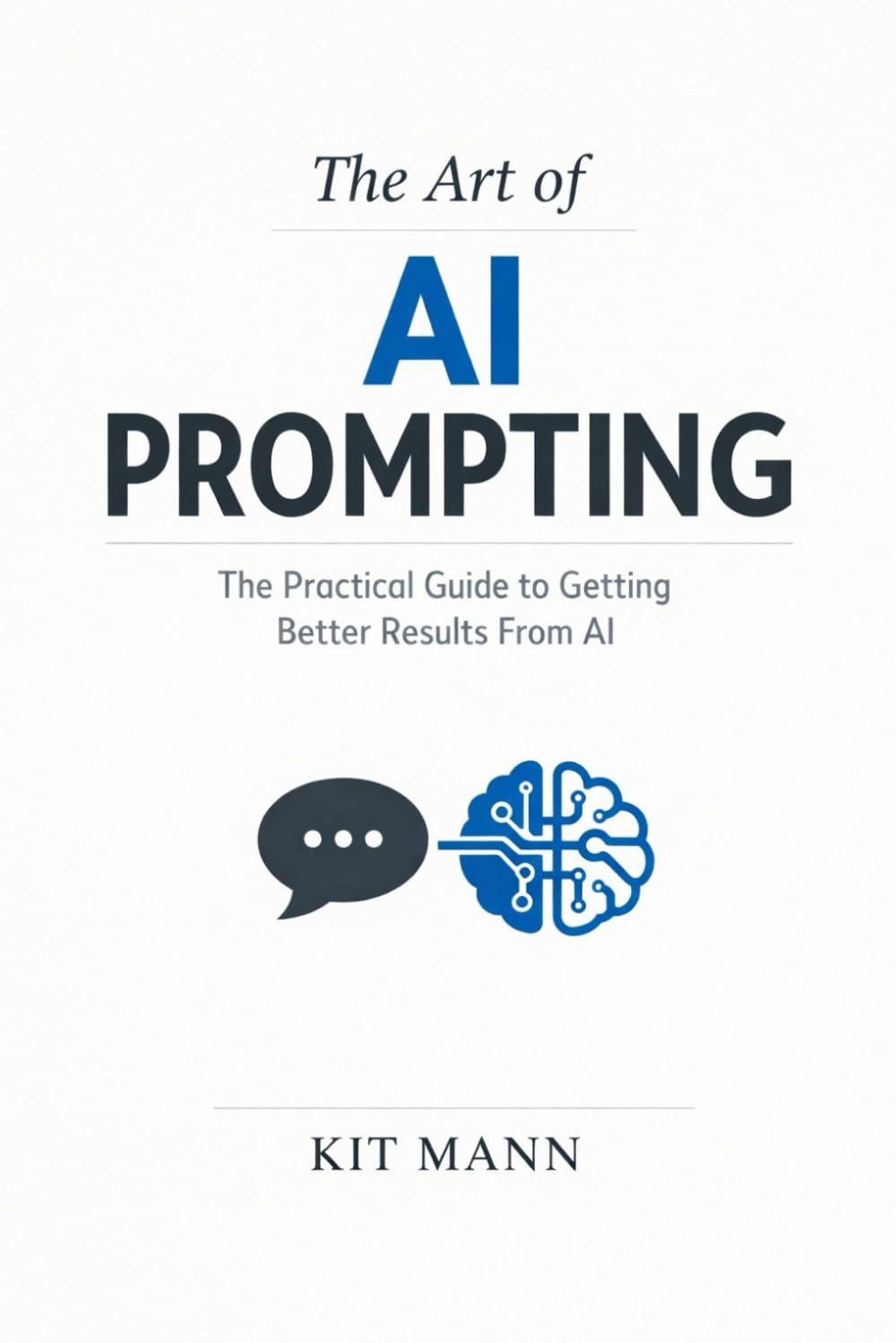 The Art of AI Prompting: The Practical Guide to Getting Better Results From AI