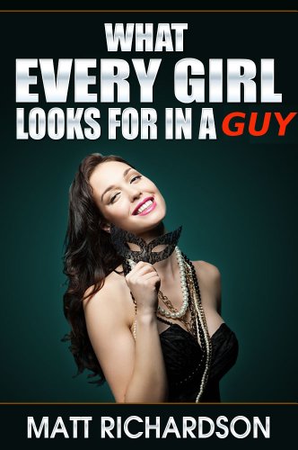 What Every Girl Looks For In a Guy: Discover What Girls Like In A Man