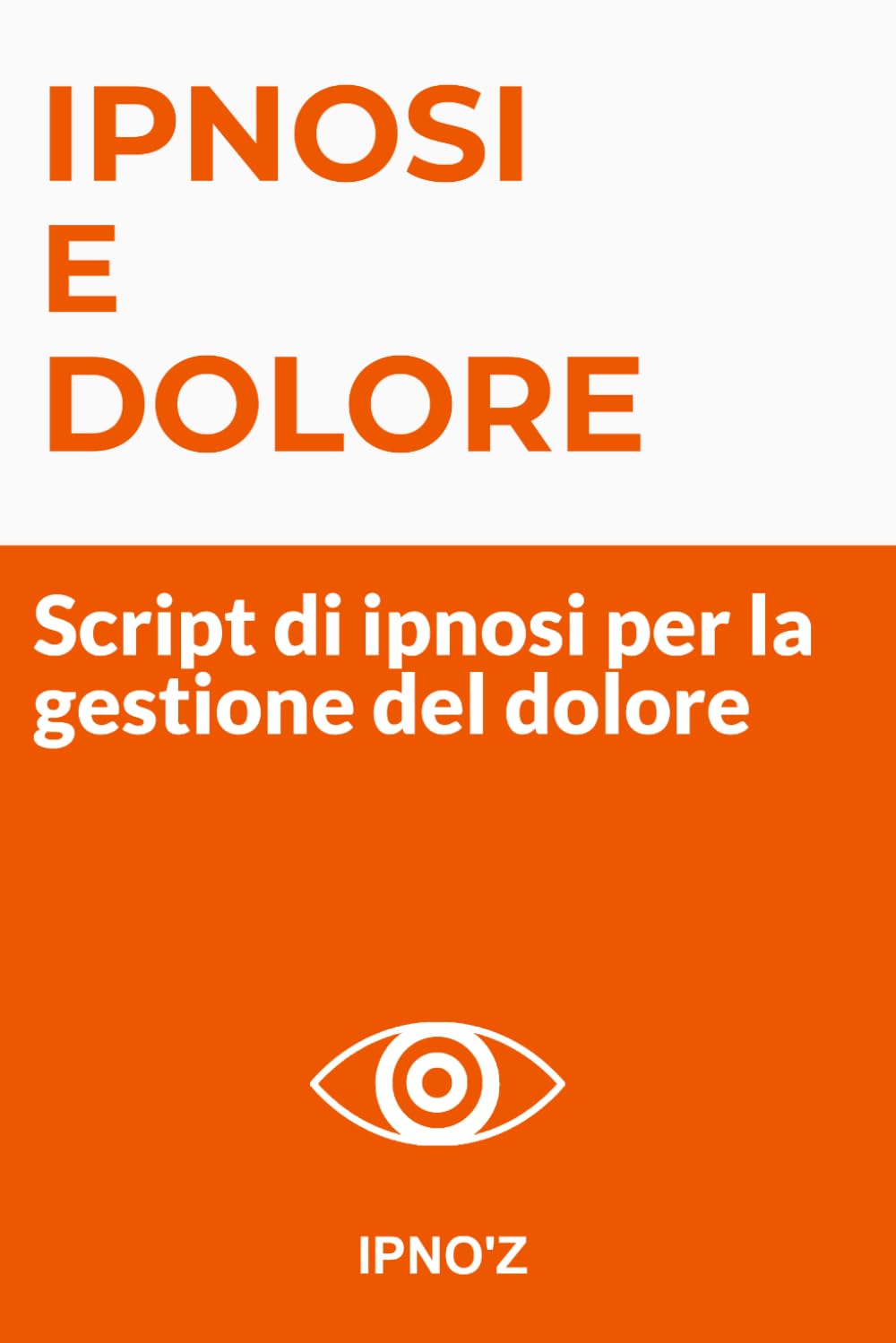 Ipnosi e Dolore: Script di ipnosi per la gestione del dolore (Ipnosi terapeutica)