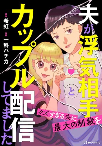 夫が浮気相手とカップル配信してました　クズすぎる夫に最大の制裁を (LScomic)
