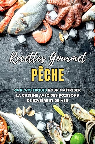 Recettes Gourmet Pêche: 64 plats exquis pour maîtriser la cuisine avec des poissons de rivière et de mer
