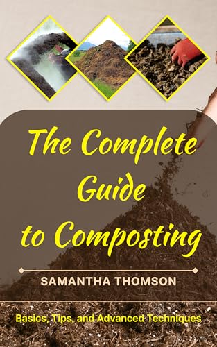 The Complete Guide to Composting: Basics, Tips, and Advanced Techniques