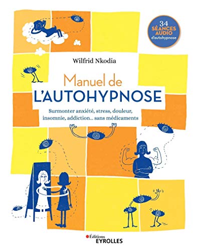 Manuel de l'autohypnose: Surmonter anxiété, stress, douleur,...