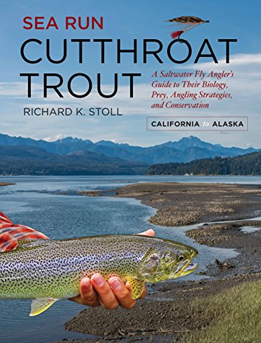 Fly Fishing: Sea Run Cutthroat Trout; A Saltwater Fly Angler's Guide to Their Biology, Prey, Angling Strategies, and Conservation; California to Alaska