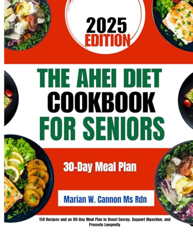 The Ahei Diet Cookbook For Seniors: 150 Recipes and an 80-Day Meal Plan to Boost Energy, Support Digestion, and Promote Longevity