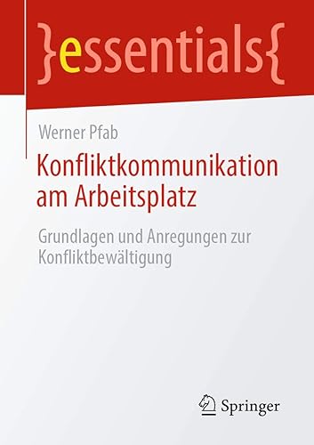Konfliktkommunikation am Arbeitsplatz: Grundlagen und Anregungen zur Konfliktbewältigung (essentials) (German Edition)