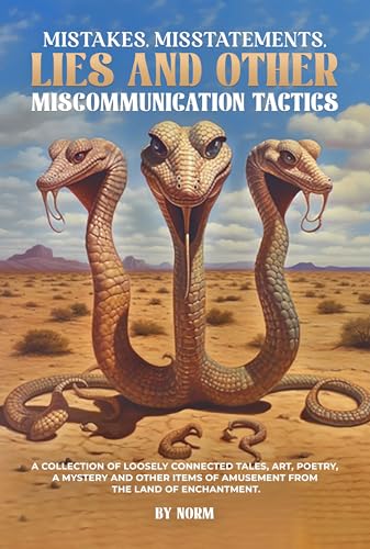 Mistakes, Misstatements, Lies and Other Miscommunication Tactics: A Collection of Loosely-Connected Tales, Art, Poetry, a Mystery and Other Items of Amusement from the Land of Enchantment